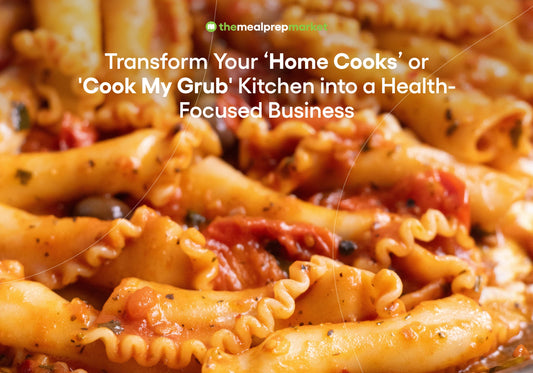 Transform Your ‘Home Cooks’ or 'Cook My Grub' Kitchen into a Health-Focused Business